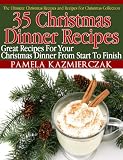 35 Christmas Dinner Recipes - Great Recipes For Your Christmas Dinner From Start To Finish (The Ultimate Christmas Recipes and Recipes For Christmas Collection)