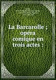 La Barcarolle ; opéra comique en trois actes :