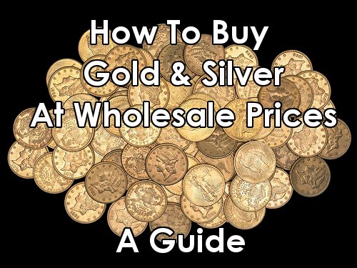 How to buy gold & silver at wholesale prices