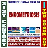 21st Century Ultimate Medical Guide to Endometriosis - Authoritative, Practical Clinical Information for Physicians and Patients, Treatment Options (T