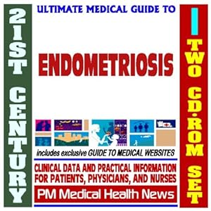 21st Century Ultimate Medical Guide to Endometriosis - Authoritative, Practical Clinical Information for Physicians and Patients, Treatment Options (T