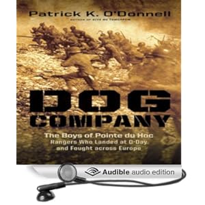 Dog Company - The Boys of Pointe du Hoc--the Rangers Who Accomplished D-Day's Toughest Mission and Led the Way across Europe - Patrick K. O'Donnell 
