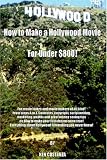 How to Make a Hollywood Movie for Under $800!: For movie lovers and movie makers of all kind! From steps A to Z. Contracts, copyright, script writing, ... your Film dream come true! Everything abou