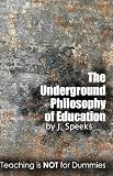 The Underground Philosophy Of Education: Teaching is Not for Dummies