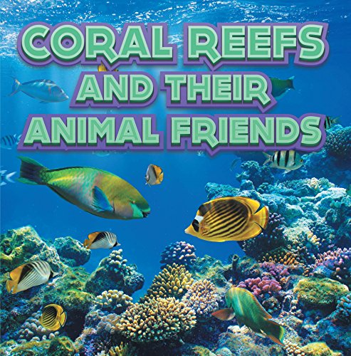 Coral Reefs and Their Animals Friends: Marine Life and Oceanography for Kids (Children's Oceanography Books)