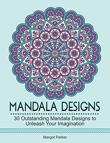 Mandala Designs: 30 Outstanding Mandala Designs to Unleash Your Imagination (mandala design, mandala, zendoodle)