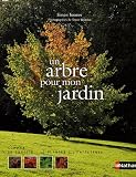Un arbre pour mon jardin : Comment le choisir, le planter, l'entretenir