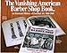 The Vanishing American Barber Shop: An Illustrated History of Tonsorial Art, 1860-1960
