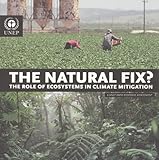 The natural fix? : the role of ecosystems in climate mitigation : a UNEP rapid response assessment