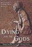 Dying for the Gods: Human Sacrifice in Iron Age and Roman Europe