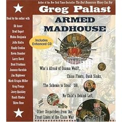 Armed Madhouse: Who's Afraid of Osama Wolf? China Floats, Bush Sinks, The Scheme to Steal '08, No Child's Behind Left, and Other Dispatches from the Front Lines of the Class War