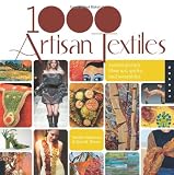 1,000 Artisan Textiles: Contemporary Fiber Art, Quilts, and Wearables