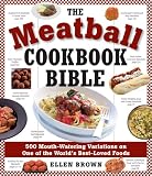 The Meatball Cookbook Bible: Foods from Soups to Desserts-500 Recipes That Make the World Go Round