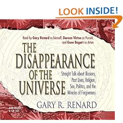 The Disappearance Of the Universe: Straight Talk About Illusions, Past Lives, Religion, Sex, Politics, and Miracles Of Forgiveness