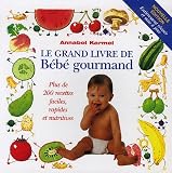 Le grand livre de B�b� gourmand : Plus de 200 recettes faciles, rapides et nutritives