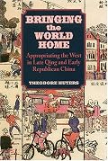 Bringing The World Home: Appropriating The West In Late Qing And Early Republican China