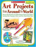 Art Projects from Around the World: Grades 4-6: Step-by-step Directions for 20 Beautiful Art Projects That Support Learning About Geography, Culture, and Other Social Studies Topics