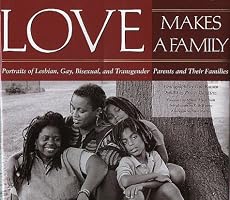 Love Makes a Family: Portraits of Lesbian, Gay, Bisexual, and Transgender Parents and Their Families