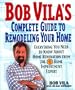 Bob Vila's Complete Guide to Remodeling Your Home: Everything You Need To Know About Home Renovation From The #1 Home Improvement Expert