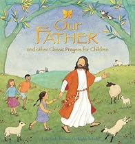 Our Father: And Other Classic Prayers For Children Our Father: And Other Classic Prayers For Children