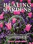Healing Gardens: Aromatherapy - Feng Shui - Holistic Gardening - Herbalism - Color Therapy - Meditation