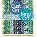 Cast On, Bind Off: 54 Step-by-Step Methods; Find the perfect start and finish for every knitting project