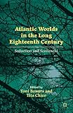 Atlantic worlds in the long eighteenth century : seduction and sentiment
