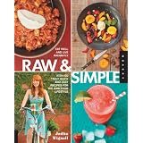 Raw and Simple: Eat Well and Live Radiantly with 100 Truly Quick and Easy Recipes for the Raw Food Lifestyle ~ Judita Wignall