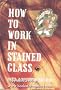 How to Work in Stained Glass (Chilton's creative crafts series)