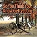 So You Think You Know Gettysburg? The Stories behind the Monuments and the Men Who Fought One of America's Most Epic Battles
