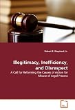 Illegitimacy, Inefficiency, and Disrespect: A Call for Reforming the Causes of Action for Misuse of Legal Process