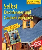 Selbst Dachfenster und Gauben einbauen: Schritt für Schritt richtig gemacht. Mit Profi-, Sicherheits- und Ökotips