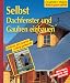 Selbst Dachfenster und Gauben einbauen: Schritt f&uuml;r Schritt richtig gemacht. Mit Profi-, Sicherheits- und &Ouml;kotips
