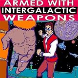 Armed With Intergalactic Weapons Not Of This World: An autobiographical science fiction voyage of Silly Daddy ~ Joe Chiappetta