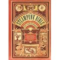 The Steampunk Bible: An Illustrated Guide to the World of Imaginary Airships, Corsets and Goggles, Mad Scientists, and Strange Literature