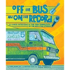 Off the Bus and on the Record: 22 Candid Interviews by the Teen Journalists of the Rock Star Stories