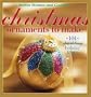 Christmas Ornaments to Make: 101 Sparkling Holiday Trims (Better Homes & Gardens)