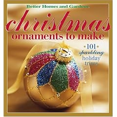 Christmas Ornaments to Make: 101 Sparkling Holiday Trims (Better Homes & Gardens)