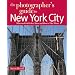 The Photographer's Guide to New York City: Where to Find Perfect Shots and How to Take Them (The Photographer's Guide)