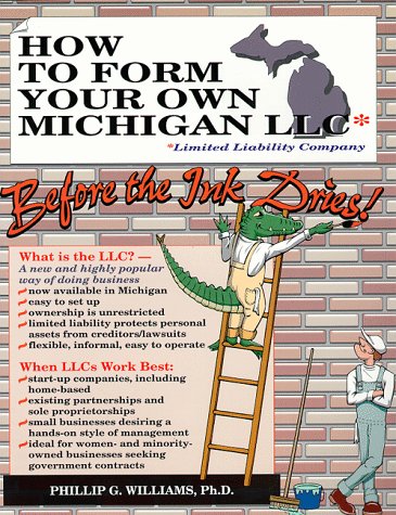 How to Form Your Own Michigan Llc (Limited Liability Company) Before the Ink Dries: A Step-By-Step Guide, With Forms (Small Business Limited Liability Company Series, V. 1)