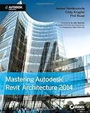 Mastering Autodesk Revit Architecture 2014: Autodesk Official Press