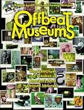 Offbeat Museums: The Collections and Curators of Americas Most Unusual Museums