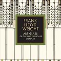 Frank Lloyd Wright: Art Glass of the Martin House Complex
