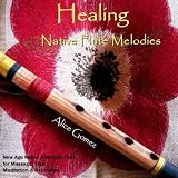 Alice Gomez Healing Native Flute Melodies (Native American Flute for Massage, Yoga, Spa, Healing & Relaxation