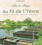 Villes et villages au fil de l'Y&egrave;vre : Baugy, Bourges, Mehun, Vierzon
