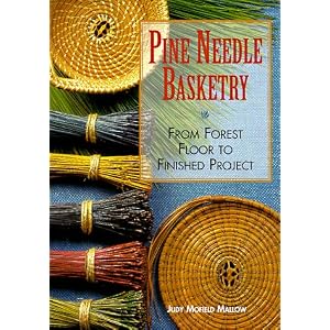 Pine Needle Basketry: From Forest Floor to Finished Project by Judy Mallow