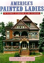 America's Painted Ladies: The Ultimate Celebration of Our Victorians