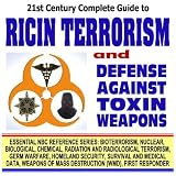 21st Century Complete Guide to Ricin Terrorism and Defense Against Toxin Weapons (Essential NBC Reference Series: Bioterrorism, Nuclear, Biological, Chemical, ... Destruction WMD, First Responder Ringbound)