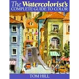 The Watercolorist's Complete Guide to Color ~ Tom Hill