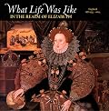 What Life Was Like in the Realm of Elizabeth: England, Ad 1533-1603 (What Life Was Like)